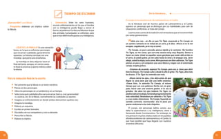 21
Tiempo de Escribir
20
De la literatura...
¿Qué escribir?: una fábula
Propósito: elaborar un tríptico sobre
la fábula.
Para la redacción final de tu escrito
¿Qué es la fábula? Es una narración
breve, en la que se enfrentan personajes
que encarnan cualidades, generalmente
opuestas. La historia concluye con una
moraleja que porta una enseñanza.
Orientación: Entre los seres humanos,
ocurren enfrentamientos en los que el hombre
con su inteligencia puede llegar a vencer al
fuerteyalpoderoso.Escribeunafábulaenlaque
dos animales humanizados se enfrenten, pero
que el más débil triunfe gracias a su inteligencia.
	 Ten presente que la fábula es un texto narrativo.
	 Piensa en dos personajes.
	 Ubica los personajes en un ambiente y en un tiempo.
	 Seleccionaquécualidadesellosvanaencarnar:bienvs.mal,generosidad
vs. avaricia, etc. En la fábula, normalmente las cualidades se oponen.
	 Imagina un enfrentamiento en donde ambos demuestren quiénes son.
	 Imagina la moraleja.
	 Elabora un esquema.
	 Escribe un primer borrador.
	 Discútelo con tus compañeros y con tu docente.
	 Reescribe tu fábula.
	 Elabora tu tríptico.
La moraleja se ubica algunas veces al
final del texto, aunque, en ciertos casos,
el título la anuncia o aporta indicios sobre
la misma.
El conejo en la narrativa oral de Latinoamérica y el Caribe
En la literatura oral de muchos países de Latinoamérica y el Caribe,
aparece un personaje que se distingue por sus habilidades para salir de
situaciones conflictivas, se trata del conejo.
Leamosestecuentodelatradiciónoralvenezolanaquesehatransmitido
por varias generaciones:
Había una vez... un día en que Tío Tigre sorprende a Tío Conejo en
un camino estrecho en la mitad de un cerro, y le dice: -Ahora sí no te me
escapas, vagabundo, ya te voy a comer.
Tío Conejo, un poco azorado, piensa rápido y le contesta: -No hombre
Tío Tigre, no me coma, que con este verano estoy muy flaquito. Vamos a
hacer un trato. Usted ve aquellas vacas gordotas que están allá arriba en
el cerro. Si usted quiere, yo me subo hasta la cima y le empujo una, cerro
abajo, usted la ataja y se la come. Mire que esas son bien sabrosas. Tío Tigre
piensa un poco y al comparar una vaca blanca y negra con el esmirriado
conejo, acepta goloso.
–Estamos de acuerdo, expresa Tío Conejo, pero eso sí, tiene que abrir
bien los brazos. Tío Conejo sube y desde lo alto le grita: -Tío Tigre, abra más
los brazos. Y Tío Tigre los extendía aún más.
-Ahora cierre los ojos, y los abre antes de que
llegue la vaca para que sea una bella sorpresa.
-Estese listo-, le advertía Tío Conejo, al mismo
tiempo que con una palanca, hecha con un gran
palo, hacía caer una enorme piedra. A la vez le
gritaba: -No abra los ojos todavía Tío Tigre. La
piedrarodócerroabajo,tomandoprogresivamente
más velocidad, llevándose por delante a Tío Tigre
y a sus malas intenciones. Tío Conejo, huyendo en
sentido contrario, murmuraba: -Eso le pasa por
querer embromar a los más chiquitos.
El conejo, ese personaje ladino, astuto, que
debe la supervivencia a su inteligencia, viene a
Venezuela desde Centroamérica. Sin embargo, se
encuentra en muchos relatos orales en los pueblos
afrodescendientes de Latinoamérica y el Caribe, lo
que hace posible que haya llegado con nuestros
ancestros africanos.
 