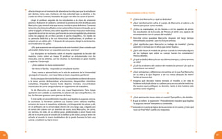 DIALOGANDO CON EL TEXTO
86 87
ofrecía íntegro en el momento de abandonar la vida para que lo estudiaran
por dentro, como esos muñecos sin más voluntad que su destino, a los
cuales los niños curiosos, hastiados de jugar con ellos les sacan el aserrín.
Llegó el profesor seguido de los estudiantes a la clase de anatomía
práctica. Rodearon el cadáver y comenzó la postrera lección de dibujo para
Marcucho, que, inmóvil más que nunca, resistía la pose definitiva. Comenzó
lalecciónylosbisturíesafiladoscomocarboncillosiniciaroneltrazado,yano
sobre el papel y el lienzo, sino sobre aquellos mismos músculos moliciosos,
siguiendo la red de los nervios, perforando la carne empalidecida, abriendo
como las páginas de un libro secreto el pecho magnífico... En medio de
su perorata didáctica y de sus minuciosas explicaciones, el profesor se
empinó en un súbito ¡oh!... Y después de una pausa, alargó la exclamación,
acomodándose las gafas:
-¡Oh, qué anatomía tan estupenda la de este hombre! ¡Vean ustedes qué
admirable! ¡Debe tener un esqueleto precioso, precioso!
Los discípulos se inclinaron sobre el muerto siguiendo la lección del
maestro, como sobre un mapa. El profesor se entusiasmaba con los
músculos, con las arterias, con las vísceras. Lo iluminaba un gozo risueño
y sapiente. E interrogó:
- ¿Este cadáver no tiene reclamantes?
- No tiene ni familia - respondió un estudiante burlón.
- Pues, vamos a aprovecharlo; en la sala de anatomía de la Universidad
-prosiguió el maestro-, nos hace falta un buen esqueleto, ¡perfecto!
EralaconsagracióntotaldeMarcucho.Losestudiantessedierondenuevo
a la tarea; pronto desbarataban articulaciones, desprendían miembros
completos, limpiaban huesos hasta dejarlos mondos, encumbraban
montículos de carne sanguinolenta en sugestiones de matadero.
Ya de Marcucho no queda sino una masa fragmentaria. Pero, luego
apartaron con cuidado su osamenta, la calavera de ojos estupefactos y sin
luz, los fémures gruesos como piernas de buey...
Y, más tarde, en procedimiento macabro que legaliza la augusta ciencia,
lo cocinaron, lo hirvieron, pulieron sus huesos como valiosos marfiles,
armaron de nuevo el esqueleto, soldando y embisagrando las piezas y allí,
en el anfiteatro de la Universidad, dentro de una larga caja, colgado por
el centro del cráneo con un alambre de acero, está Marcucho, sin carne,
sin nervios, sin vida, en su última pose, predestinado a servir hasta más
allá de la muerte para el estudio de la belleza y del dolor, porque antes de
echarlo al mundo la mano modeladora de la greda humana le hizo una
caricia y enalteció su barro tosco.
	 ¿Cómo era Marcucho y a qué se dedicaba?
	 ¿Qué transformación sufría el cuerpo de Marcucho al subirse a la
tarima para posar como modelo.
	 ¿Cómo se expresaban, en los lienzos o en los papeles de pintar,
los estudiantes de la Escuela de Pintura al sentir una especie de
encantamiento con el cuerpo del modelo?
	Describe cómo quedaba Marcucho después del largo tiempo
inmovilizado posando para los futuros artistas.
	 ¿Qué significaba para Marcucho su trabajo de modelo? ¿Sentía
aversión o rechazo por el oficio que tenía? Explica.
	 ¿Qué solía hacer el modelo de pintura cuando le interesaba alguno
de los trabajos que sobre su cuerpo hacían los estudiantes?
Precisa detalles.
	 ¿A qué se dedicó Marcucho en sus últimos tiempos, y cómo termina
su vida?
	 ¿Cuál fue el destino del cadáver del modelo de pintura? ¿En qué se
convirtieron sus restos?
	 ¿Qué semejanzas y diferencias encuentras en lo que fue Marcucho
en su vida y lo que llegaron a ser sus restos después de morir?
Señala al menos dos.
	 Imagina qué decisión habría tomado el modelo si en vida le
hubieran solicitado donar su cadáver para una escuela de medicina.
Da razones que justifiquen su decisión, tanto si ésta hubiera sido
positiva como negativa.
	 ¿Qué apreciación tienes sobre el cuento? Ejemplifica y da detalles.
A qué se refiere la expresión:“ Procedimiento macabro que legaliza
la augusta ciencia”Interpreta su contenido.
Tomando en cuenta la lógica de las acciones en el cuento ¿Crees qué
tuvo un final feliz? Justifica tu respuesta.
 