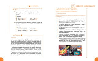MEDIOS DE COMUNICACIÓN
116 117
	Ejemplos:
		 ascender > ascensión 	 emitir > emisión
		 persuadir > persuasión	admitir > admisión
De la ortografía...
LA FUNCIÓN EDUCATIVA DE LA TELEVISIÓN
Piensa en la televisión y sus posibilidades pedagógicas
1. Conocimientos previos
Discute lo planteado en las siguientes interrogantes con tus compañeros
y compañeras:
	 Una de las funciones de la televisión consiste en promover el entrete-
nimiento. Desde esta perspectiva, ¿qué tipo de programas prefieres?
	 ¿El entretenimiento a través de la televisión puede ayudar a tu
desarrollo personal? Razona tu respuesta.
	 ¿La televisión también tiene la misión de informar? ¿A través de
qué tipo de programas te informas?
	 ¿Es importante estar informado de lo que pasa en el país y en el
mundo? Explica.
	 ¿La televisión puede conectarse con la educación? ¿Por qué?
	 ¿Qué tipos de mensajes educativos se le pueden enviar al gran
público de la televisión?
	 ¿Crees que se transmiten mensajes para educar al ciudadano en
cuanto al respeto a las leyes y a las normas que consagran la no
violencia, la paz y la convivencia? Expón tu punto de vista.
	 ¿Quéopinasdelapromocióndecampañasdestinadas,porejemplo,
a sembrar conciencia en relación con el cumplimiento de las leyes
de tránsito, las normas que regulan la recolección de la basura
y otras ordenanzas que orientan hacia el respeto del otro?
Escritura de c o s en palabras derivadas de verbos terminados en -der,
-dir, -ter, -tir
	 Los sustantivos derivados de verbos terminados en “-der”,
-dir, -ter, -tir, que conservan la d o la t del verbo, terminan
en -ción.
	Ejemplos:
		 perder > perdición		 repetir > repetición
		 medir > medición		 partir > partición
	 Los sustantivos derivados de verbos terminados en -der, -dir,
-ter, -tir, que no conservan ni la d ni la t del verbo, terminan
en - sión
El romance
Al igual que la copla, la décima y la glosa, el romance es también otra
de las expresiones poéticas que se han cultivado en nuestro país. Las
estrofas que lo componen no poseen un número determinado de versos.
Suelen construirse con octosílabos aunque pueden tener versos de más
de ocho sílabas métricas (arte mayor) o de menos de ocho sílabas métricas
(romancillos o romances menores) La rima se produce entre los versos
pares y es asonante. Los versos impares son versos blancos.
El romance es una de las representaciones más genuinas y antiguas de
la versificación española ya que deriva de las canciones de gesta y en el
transcurrir del tiempo se han ido produciendo diversas versiones de cada
una de estas creaciones populares.
En Venezuela el romance ha dado origen a una variante popular como
es el corrido que se diferencia del romance tradicional en que presenta
rima consonante en los pares.
De la literatura...
 