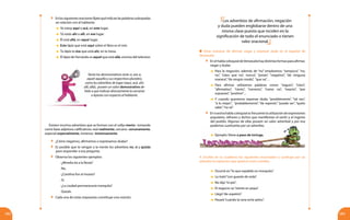 183182
	 Enlassiguientesoracionesfíjatequéindicanlaspalabrassubrayadas
en relación con el hablante:
	 Yo estoy aquí o acá, en este lugar.
	 Tú estás ahí o allí, en ese lugar.
	Él está allá, en aquel lugar.
	 Este lápiz que está aquí sobre el libro es el mío.
	 Tu lápiz es ése que está ahí, en la mesa.
	 El lápiz de Fernando es aquel que está allá, encima del televisor.
Existen muchos adverbios que se forman con el sufijo mente- tomando
como base adjetivos calificativos: real-realmente, cercano- cercanamente,
especial-especialmente, inmenso- inmensamente.
	 ¿Cómo negamos, afirmamos o expresamos dudas?
	 Es posible que te vengan a la mente los adverbios no, sí y quizás
para responder a esa pregunta.
	 Observa los siguientes ejemplos:
	 -¿Minelia irá a la fiesta?
	-No.
	 -¿Carolina fue al museo?
	-Sí.
	 -¿La ciudad permanecería tranquila?
	-Quizás.
	 Cada una de estas respuestas constituye una oración.
Los adverbios de afirmación, negación
y duda pueden englobarse dentro de una
misma clase puesto que inciden en la
significación de todo el enunciado o tienen
valor oracional.
Otras maneras de afirmar, negar y expresar duda en el español de
Venezuela
	 EnelhablacoloquialdeVenezuelahaydistintasformasparaafirmar,
negar y dudar.
	Para la negación, además de “no” empleamos: “tampoco”, “no,
no”, “claro que no”, nunca”, “jamás”, “negativo”, “de ninguna
manera”,“de ningún modo”, “que va”…
	Para afirmar utilizamos palabras como: “seguro”, “claro”,
“afirmativo”, “cierto”, “correcto”, “como no”, “exacto”, “por
supuesto”,“positivo”…
	Y cuando queremos expresar duda: “posiblemente”, “tal vez”,
“a lo mejor”, “probablemente”, “de repente”, “puede ser”, “quién
sabe”,“no sé”.
	 Ennuestrahablacoloquialesfrecuentelautilizacióndeexpresiones
populares, refranes y dichos que manifiestan el sentir y el ingenio
del pueblo. Algunas de ellas poseen un valor adverbial y por eso
podemos sustituirlas por un adverbio.
4. Escribe en tu cuaderno los siguientes enunciados y sustituye por un
adverbio la expresión que aparece entre comillas.
Tanto los desmostrativos (este-a, ese-a,
aquel-aquella y sus respectivos plurales),
como los adverbios de lugar (aquí, acá, ahí,
allí, allá), poseen un valor demostrativo de-
bido a que indican directamente la cercanía
o lejanía con respecto al hablante.
	 Ocurrió en“lo que espabila un mosquito”.
	 Lo trató“con guante de seda”.
	 No dijo“ni pío”.
	 El negocio va“viento en popa”.
	 Llegó“de sopetón”.
	 Pasará“cuando la rana eche pelos”.
	 Ejemplo: Viene a paso de tortuga.
 