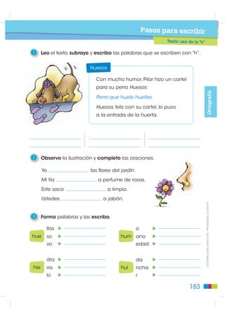 Pasos para escribir
                                                   Redacción: tónica y átony átona
                                                  Texto: sílabaSílaba tónica a

                                                               Las sílabas de una palabra pueden ser tónicas o átonas.
                                                               La sílaba tónica suena más fuerte que la sílaba átona,
                                                               porque el acento recae sobre ella.

                                                           1    Completo el diagrama.
Ortografía




                                                                      Tipos de
                                                                      sílabas


                                                           2    Observo el ejemplo y digo cinco palabras que tengan la sílaba
                                                                tónica en la antepenúltima sílaba, como rápido, y cinco
                                                                en la penúltima, como camiones.

                                                                                              Sílabas tónicas

                                                                 rá      pi   do                                  ca mio nes

                                                                                              Sílabas atónas


                                                           3    Coloreo la sílaba tónica de estas palabras.

                                                                Ejemplo:      perro    –      pe
                                                                                              perro
     ',675,%8,Ï1 *5$78,7$  352+,%,'$ /$ 9(17$




                                                                 parque               silla            señorita     pequeña

                                                                 doctor              afiche            alimento     escuela

                                                                 museo                calle           noticiero    abogado

                                                                 esquina               mal             navidad      cabeza

                                                                 rápido            madre              directora   muchacho


                                                    182
 