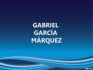 GABRIEL
GARCÍA
MÁRQUEZ
 