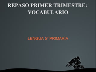 REPASO PRIMER TRIMESTRE: VOCABULARIO LENGUA 5º PRIMARIA