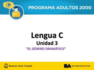 Lengua C 
“EL GÉNERO DRAMÁTICO” 
Unidad3  