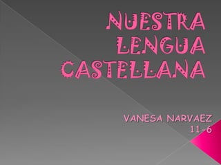  NUESTRA LENGUA  CASTELLANA VANESA NARVAEZ  11-6 