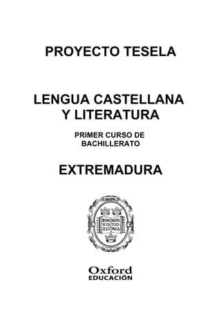 PROYECTO TESELA
LENGUA CASTELLANA
Y LITERATURA
PRIMER CURSO DE
BACHILLERATO
EXTREMADURA
 