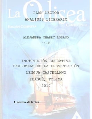 PLAN LECTOR
ANALISIS LITERARIO
ALEJANDRA CHARRY LOZANO
11-2
INSTITUCIÓN EDUCATIVA
EXALUMNAS DE LA PRESENTACIÓN
LENGUA CASTELLANO
IBAGUÉ, TOLIMA
2017
1.Nombre de la obra
 