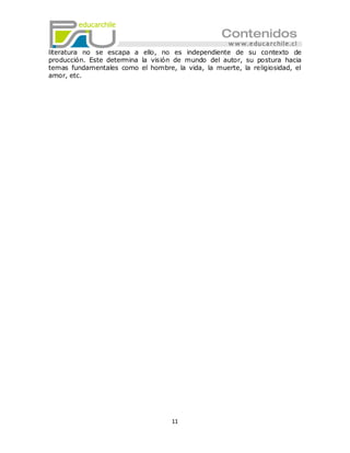 literatura no se escapa a ello, no es independiente de su contexto de
producción. Este determina la visión de mundo del autor, su postura hacia
temas fundamentales como el hombre, la vida, la muerte, la religiosidad, el
amor, etc.




                                    11
 
