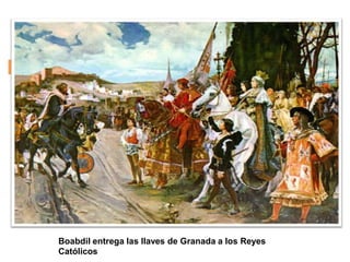 Boabdil entrega las llaves de Granada a los Reyes
Católicos
 