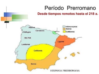 Período Prerromano
Desde tiempos remotos hasta el 218 a.
 