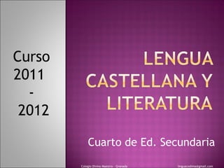 Curso
2011
  -
 2012

            Cuarto de Ed. Secundaria
        Colegio Divino Maestro - Granada   linguacodima@gmail.com
 