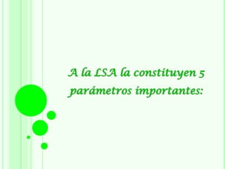 A la LSA la constituyen 5
parámetros importantes:
 