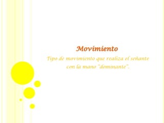 Tipo de movimiento que realiza el señante
con la mano “dominante”.
Movimiento
 