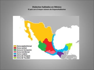 Dialectos hablados en México
El país con el mayor número de hispanohablantes
 
