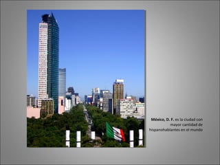 México, D. F. es la ciudad con
mayor cantidad de
hispanohablantes en el mundo
 