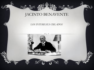 JACINTO BENAVENTE LOS INTERESES CREADOS 