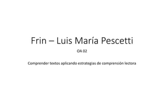 Frin – Luis María Pescetti
OA 02
Comprender textos aplicando estrategias de comprensión lectora
 