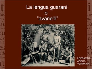 La lengua guaraní o   ”avañe'ẽ” LOEBARTH ANALIA VERÓNICA 