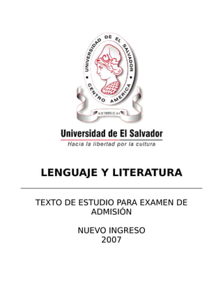 LENGUAJE Y LITERATURA

TEXTO DE ESTUDIO PARA EXAMEN DE
            ADMISIÓN

        NUEVO INGRESO
            2007
 