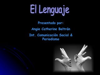 Presentado por:
 Angie Catherine Beltrán
Int. Comunicación Social &
        Periodismo
 