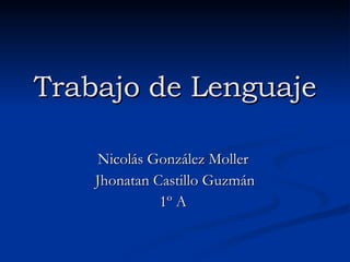 Trabajo de Lenguaje Nicolás González Moller  Jhonatan Castillo Guzmán 1º A  