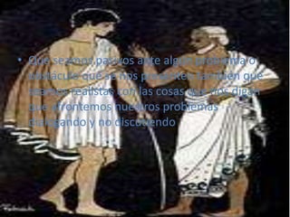 • Que seamos pasivos ante algún problema o
obstáculo que se nos presenten también que
seamos realistas con las cosas que nos digan
que afrontemos nuestros problemas
dialogando y no discutiendo
 