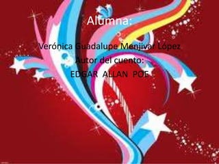 Alumna:
Verónica Guadalupe Menjivar López
Autor del cuento:
EDGAR ALLAN POE
 