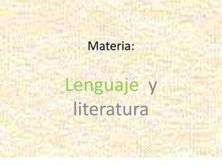 Materia:
Lenguaje y
literatura
 