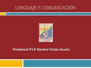 Profesora P.I.E Sandra Farías Acuña
LENGUAJE Y COMUNICACIÓN
 