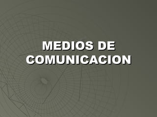 MMEEDDIIOOSS DDEE 
CCOOMMUUNNIICCAACCIIOONN 
 