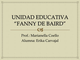 Prof.: Marianella Coello
Alumna: Erika Carvajal
 