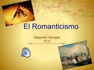 El Romanticismo
Alejandra Vanegas
10 C
 
