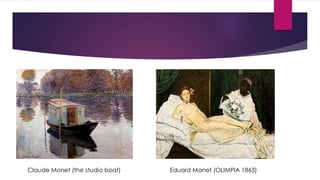 Claude Monet (the studio boat) Eduard Manet (OLIMPIA 1863)
 