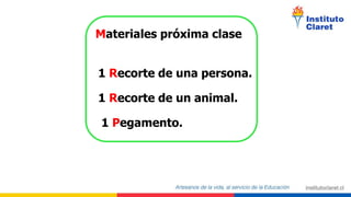 Materiales próxima clase
1 Recorte de una persona.
1 Recorte de un animal.
1 Pegamento.
 