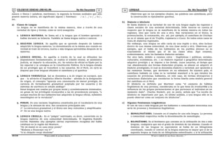 COLEGIODE CIENCIAS LORD KELVIN 5to Año Secundaria LENGUAJE 5to Año Secundaria
S5LE31B “El nuevosímbolo de una buena educación...” S5LE31B “El nuevo símbolo de una buena educación...”
03 04
sonora o fónica ( palabras, morfemas); la segunda la forman unidades que sólo
poseen materia sonora, sin significado alguno ( fonemas): / a / , / s / , / k / ,
etc.
a) Clases de Lengua
La lengua no se manifiesta de la misma manera, sino a través de una
variedad de tipos y formas, como se verá enseguida:
1. LENGUA MATERNA. Se llama así a la lengua que el hombre aprende a
hablar durante su infancia. También se llama lengua nativa o natural.
2. SEGUNDA LENGUA. Es aquélla que se aprende después de haberse
adquirido la lengua materna. La denominación es la misma aun cuando en
verdad se trate de tercera, cuarta o más lenguas aprendidas después de la
materna.
3. LENGUA OFICIAL. Es aquélla a través de la cual se difunden las
disposiciones fundamentales, se realiza el trámite estatal, se administra
justicia, se imparte la educación, etc. Su estatus de oficial es fijado por la
ley especial o se consigna en la Constitución Política. Es la lengua dotada
de un prestigio que se transfiere a los usuarios. En el Perú, en 1975 se
dispuso que eran lenguas oficiales el castellano y el quechua
4. LENGUA VERNÁCULA. Así se denomina a la de origen no europeo, aun
que - lo advierte el lingüística Alberto Escobar - además de la designación
de origen, el concepto “apareja una connotación de menor prestigio, de
carencia de formalización gramatical aceptada por los usuarios y de
sistemas de escritura en estado análogo”.
Estas lenguas son usadas por grupos social y económicamente dominados;
no gozan de los privilegios reconocidos a las de procedencia europea, “y
aunque muchos de sus hablantes han adquirido la lengua oficial, subsisten
monolingües en la vernácula”.
5. PIDGIN. Es una variante lingüística constituida por el vocabulario de una
lengua y la sintaxis de otra. Sus caracteres principales son:
1º La estructura gramatical y el léxico son muy reducidos y simplificados
2º No es una lengua nativa
6. LENGUA CRIOLLA.- Es el “pidgin” nativizado, es decir, convertido en la
lengua materna de una comunidad determinada. El lingüista Rodolfo
Cerrón Palomino cita ejemplos ciertas expresiones recogidas del habla
cotidiana en la región del Mantaro.
“De mi mamá en su casa estoy yendo”
“Mañana a Huancayo voy ir”
“A tu chiquito oveja véndeme”
Obsérvese que en los ejemplos citados, las palabras son castellanas, pero
la construcción es típicamente quechua.
b) Dialecto o Idiolecto
Se llama dialecto a la variedad de uso de una lengua según las regiones o
clases sociales de una sociedad determinada. Debe tenerse en cuenta al
respecto que la lengua no se manifiesta de la misma manera en todas las
regiones, sino que varía de una a otra. Hay variaciones en el léxico, la
pronunciación, la entonación, etc. así, por ejemplo, el castellano de Chiclayo
no es el mismo que el de Trujillo, Cajamarca o Cuzco. En todos estos casos se
trata de dialectos regionales.
Sin embargo, una lengua no sólo varía de una región a otra, sino incluso
dentro de una misma comunidad, de una clase social a otra. Obsérvese, por
ejemplo, que el habla de los habitantes de los pueblos jóvenes no es
exactamente el mismo que el de las clases altas. Aquí estamos,
evidentemente, ante los llamados dialectos sociales.
Por otro lado, debido a razones extra - lingüísticas ( políticas, sociales,
culturales, económicas, etc. ) un dialecto regional o geográfico determinado
adquiere prestigio y se impone a los demás, cuyos usuarios, al tiempo que
van abandonando sus formas dialectales propias, se afanan en adquirir el
dialecto prestigiado, el cual se denomina dialecto o variedad, por oposición a
las restantes formas, que devienen en no stándard. En nuestro país, el
castellano hablado en Lima es la variedad standard a la que tienden los
usuarios de provincias, hablantes, en este caso, de formas divergentes o
variaciones dialectales que consideran la forma limeña como modelo general
del castellano en el Perú.
El idiolecto es definido por Martinet como “el conjunto de hábitos
lingüísticos de una persona, considerada en lo que tiene de irreductible a la
influencia de los grupos pertenecientes al que pertenece el individuo en un
momento dado”. Charles Hockett, por su parte, señala que “La noción de
idiolecto es importante por que, en último análisis, a una lengua sólo se la
puede observar como un conjunto de idiolectos”.
c) Algunos Fenómenos Lingüísticos
El uso de una o más lenguas por los hablantes o comunidades determina una
serie de procesos y fenómenos lingüísticos:
1. MONOLINGÜISMO. Consiste en el empleo de una sola lengua. La persona
o comunidad respectiva recibe la denominación de monolingüe.
2. BILINGÜISMO. Es el fenómeno que consiste en la utilización de dos o más
lenguas, cualquiera que sea el grado de dominio de las mismas. Cuando el
dominio de las lenguas es equivalente se habla de un bilingüismo
coordinado, cuando el control de la lengua materna es mayor que el de la
segunda lengua se trata de un bilingüismo subordinado; y si la utilización
 