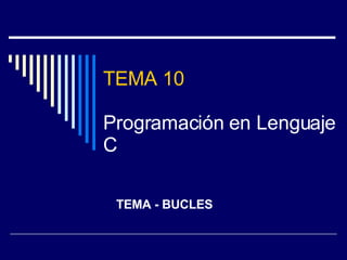 TEMA 10 Programación en Lenguaje C TEMA - BUCLES 