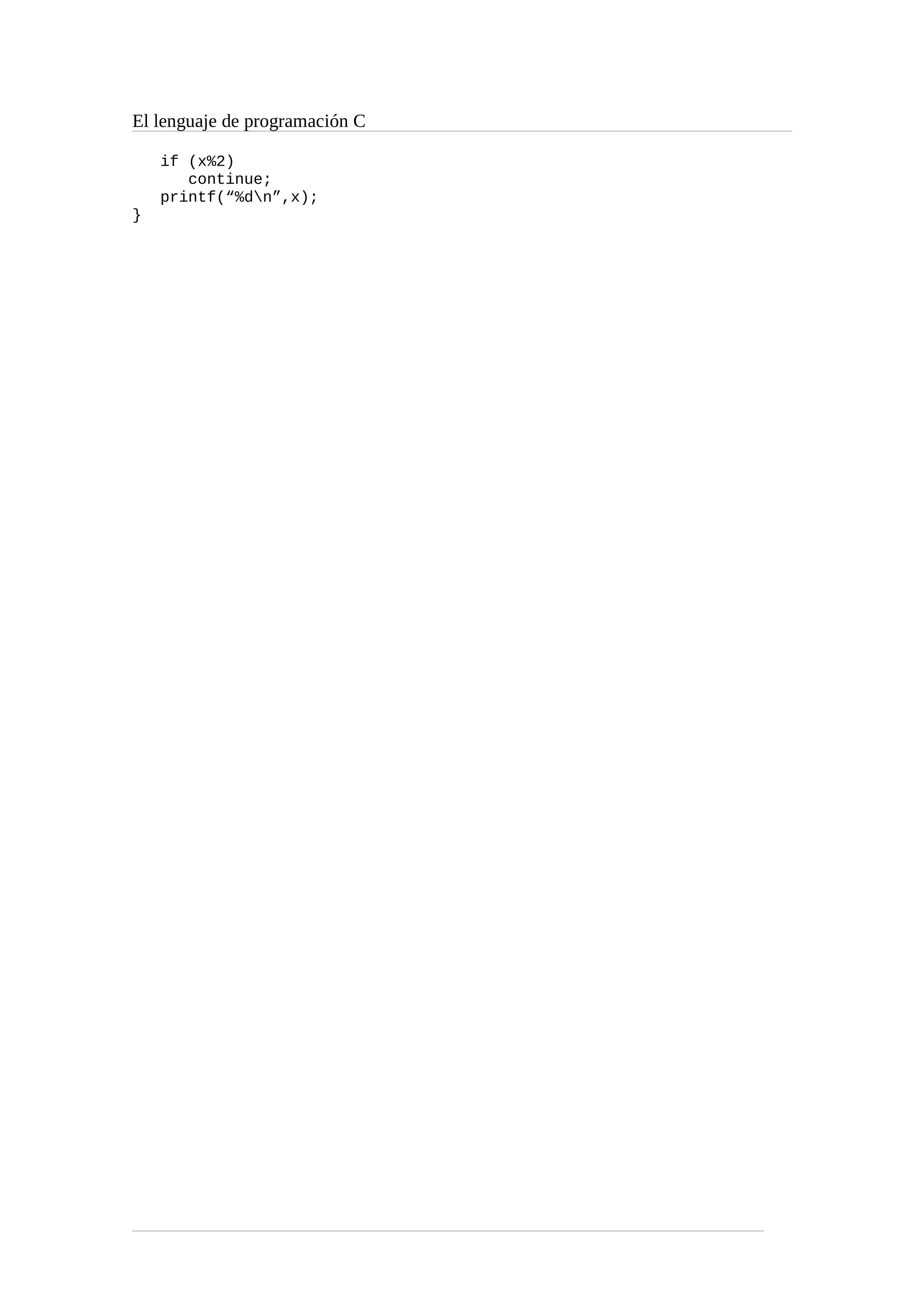 El lenguaje de programación C
if (x%2)
continue;
printf(“%dn”,x);
}
 
