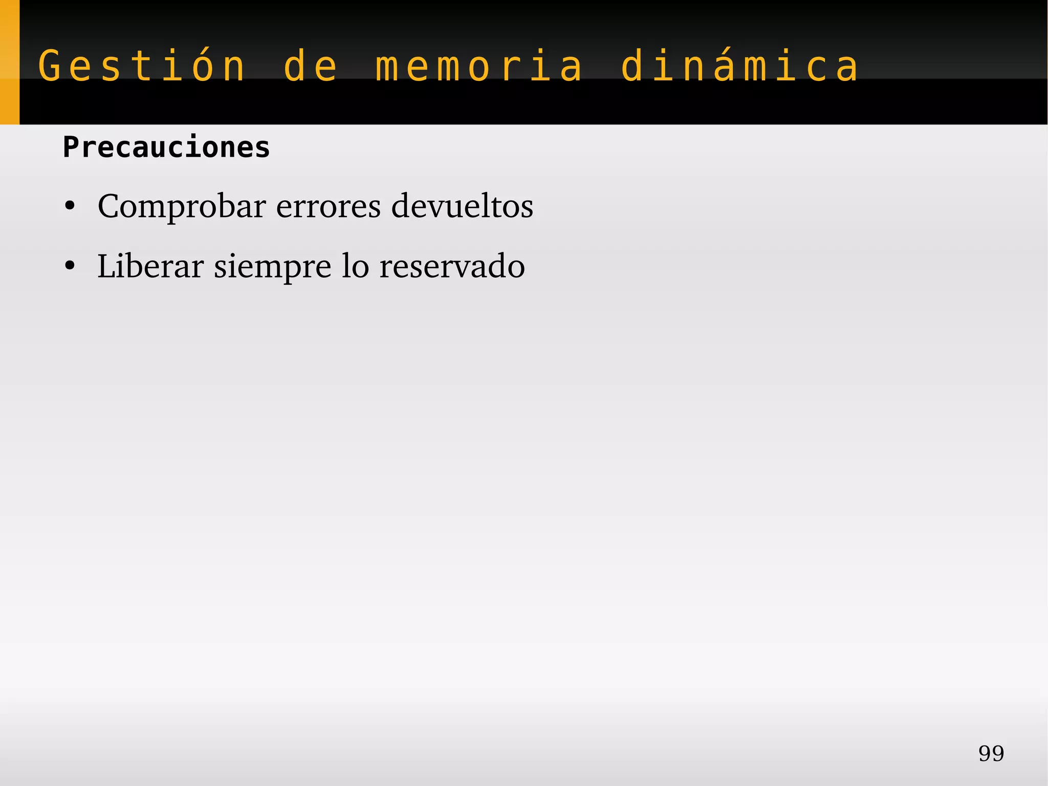 Gestión de memoria dinámica
Precauciones
●
    Comprobar errores devueltos
●
    Liberar siempre lo reservado




                                   99
 