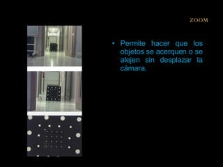 Permite hacer que los objetos se acerquen o se alejen sin desplazar la cámara. ZOOM 