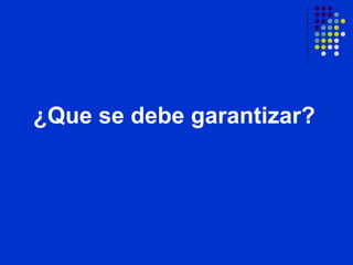 ¿Que se debe garantizar? 