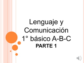 Lenguaje y
Comunicación
1° básico A-B-C
PARTE 1
 