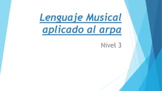 Lenguaje Musical
aplicado al arpa
Nivel 3
 