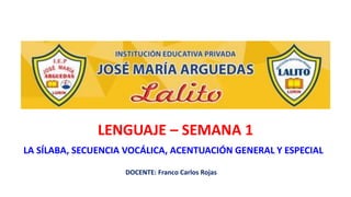 Repaso UNI
LA SÍLABA, SECUENCIA VOCÁLICA, ACENTUACIÓN GENERAL Y ESPECIAL
LENGUAJE – SEMANA 1
DOCENTE: Franco Carlos Rojas
 