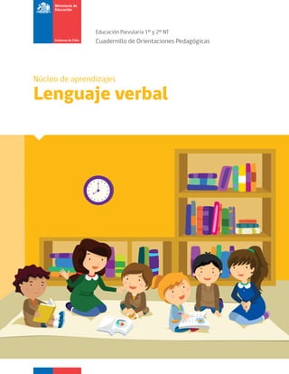 Educación Parvularia 1º y 2º NT
Cuadernillo de Orientaciones Pedagógicas
Núcleo de aprendizajes
Lenguaje verbal
 