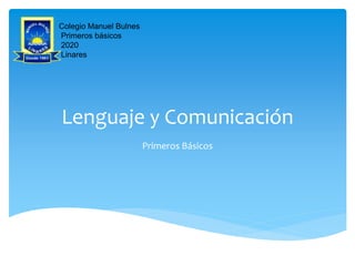 Lenguaje y Comunicación
Primeros Básicos
Colegio Manuel Bulnes
Primeros básicos
2020
Linares
Linares
 
