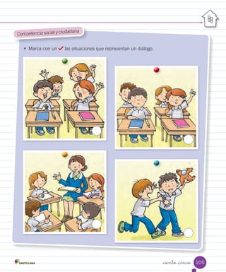 _ciento _cinco
•	 Marca con un las situaciones que representan un diálogo.
Competencia social y ciudadana
105
 