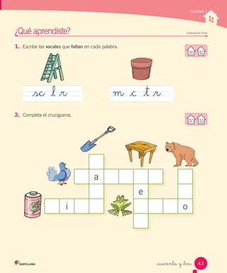 _cuarenta y _tres
1. Escribe las vocales que faltan en cada palabra.
2. Completa el crucigrama.
¿Qué aprendiste? Evaluación ﬁnal
a
e
i o
Unidad 1
_sc _l _r m _t _r
43
 