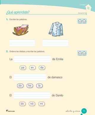 _setenta y _cinco
Unidad 2
1. Escribe las palabras.
¿Qué aprendiste? Evaluación ﬁnal
El de damasco
do he la
El de Danilo
do nó mi
2. Ordena las sílabas y escribe las palabras.
La de Emilia
pa es da
75
 