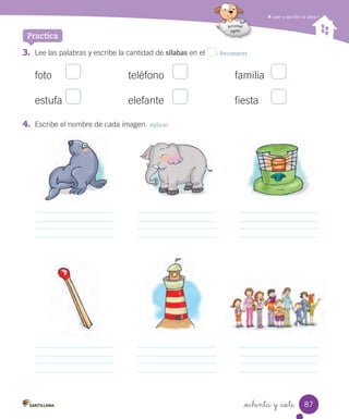 _ochenta y _siete
3. Lee las palabras y escribe la cantidad de sílabas en el . Reconocer
foto teléfono familia
estufa elefante fiesta
Leer y escribir la letra f
Practica
4. Escribe el nombre de cada imagen. Aplicar
87
 