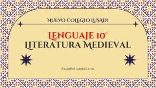 Español castellano.
NUEVO COLEGIO LUSADI
Lenguaje 10°
Literatura Medieval
 